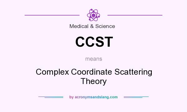 What does CCST mean? It stands for Complex Coordinate Scattering Theory
