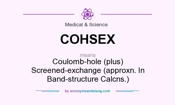 What does COHSEX mean? It stands for Coulomb-hole (plus) Screened-exchange (approxn. In Band-structure Calcns.)