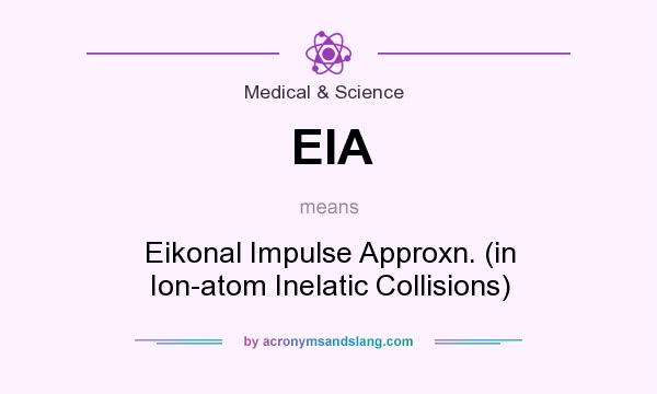 What does EIA mean? It stands for Eikonal Impulse Approxn. (in Ion-atom Inelatic Collisions)