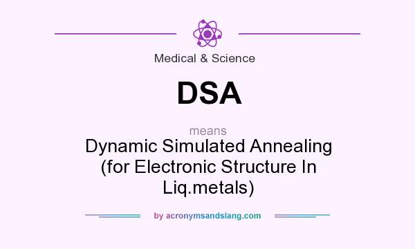 What does DSA mean? It stands for Dynamic Simulated Annealing (for Electronic Structure In Liq.metals)