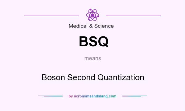 What does BSQ mean? It stands for Boson Second Quantization