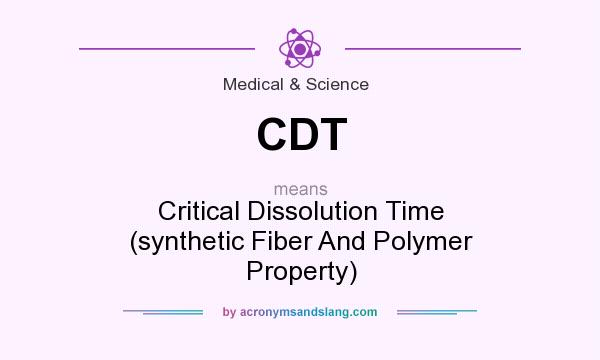 What does CDT mean? It stands for Critical Dissolution Time (synthetic Fiber And Polymer Property)