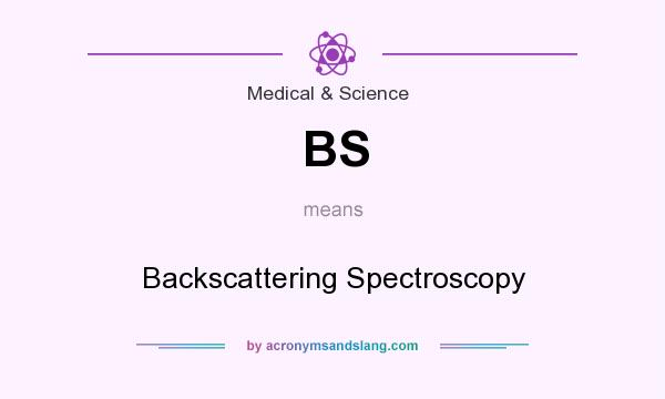 What does BS mean? It stands for Backscattering Spectroscopy