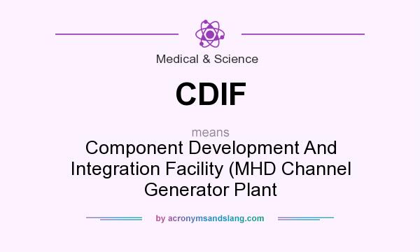 What does CDIF mean? It stands for Component Development And Integration Facility (MHD Channel Generator Plant