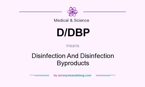 What does D/DBP mean? It stands for Disinfection And Disinfection Byproducts