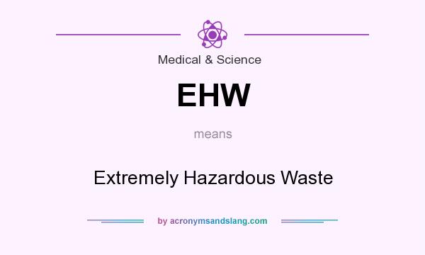 What does EHW mean? It stands for Extremely Hazardous Waste