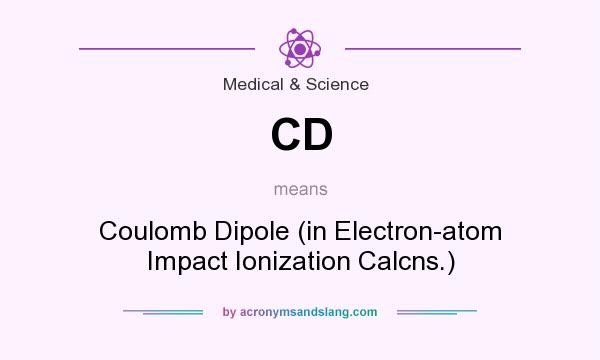What does CD mean? It stands for Coulomb Dipole (in Electron-atom Impact Ionization Calcns.)