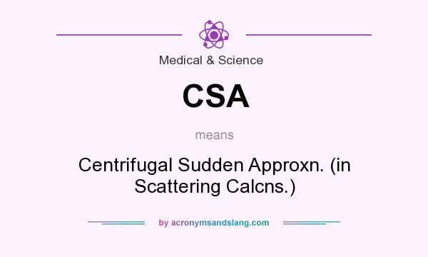 What does CSA mean? It stands for Centrifugal Sudden Approxn. (in Scattering Calcns.)