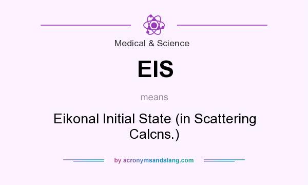 What does EIS mean? It stands for Eikonal Initial State (in Scattering Calcns.)