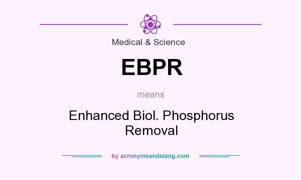 What does EBPR mean? It stands for Enhanced Biol. Phosphorus Removal