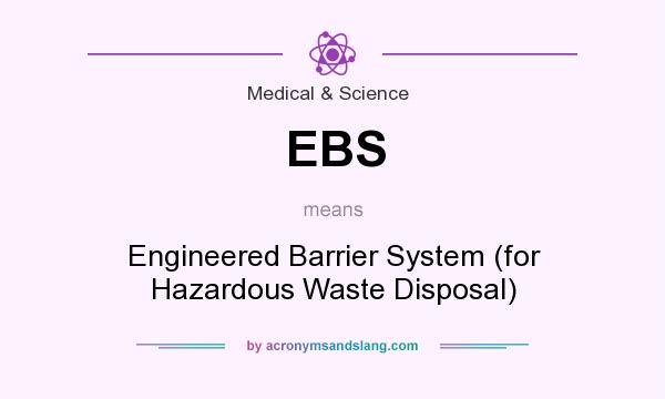 What does EBS mean? It stands for Engineered Barrier System (for Hazardous Waste Disposal)