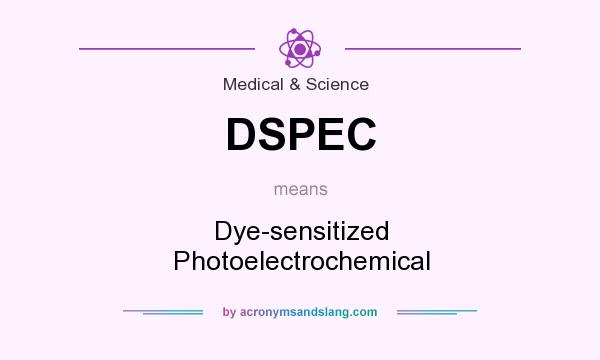 What does DSPEC mean? It stands for Dye-sensitized Photoelectrochemical