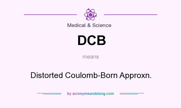 What does DCB mean? It stands for Distorted Coulomb-Born Approxn.