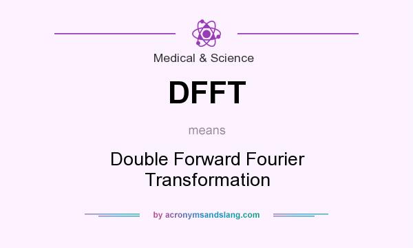 What does DFFT mean? It stands for Double Forward Fourier Transformation