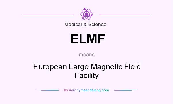 What does ELMF mean? It stands for European Large Magnetic Field Facility