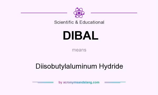 What does DIBAL mean? It stands for Diisobutylaluminum Hydride