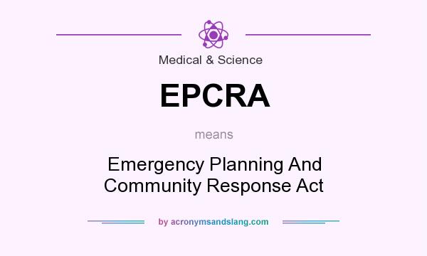 What does EPCRA mean? It stands for Emergency Planning And Community Response Act