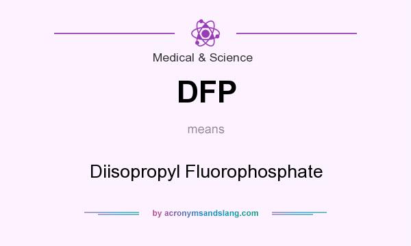 What does DFP mean? It stands for Diisopropyl Fluorophosphate