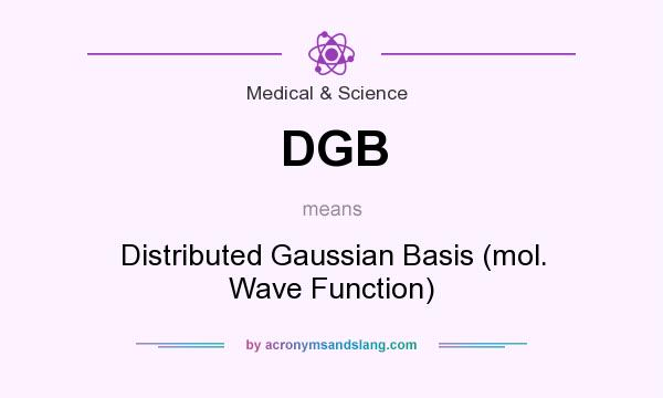 What does DGB mean? It stands for Distributed Gaussian Basis (mol. Wave Function)