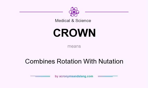 What does CROWN mean? It stands for Combines Rotation With Nutation