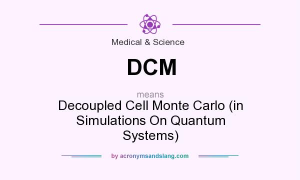 What does DCM mean? It stands for Decoupled Cell Monte Carlo (in Simulations On Quantum Systems)