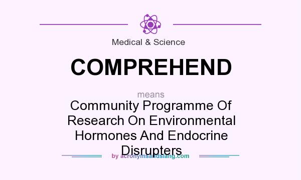 What does COMPREHEND mean? It stands for Community Programme Of Research On Environmental Hormones And Endocrine Disrupters