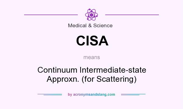 What does CISA mean? It stands for Continuum Intermediate-state Approxn. (for Scattering)