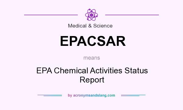 What does EPACSAR mean? It stands for EPA Chemical Activities Status Report
