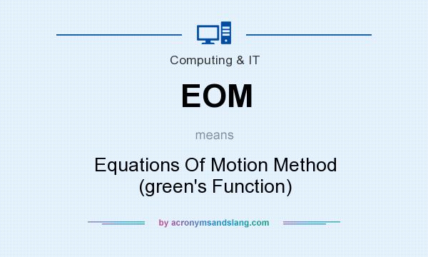 What does EOM mean? It stands for Equations Of Motion Method (green`s Function)