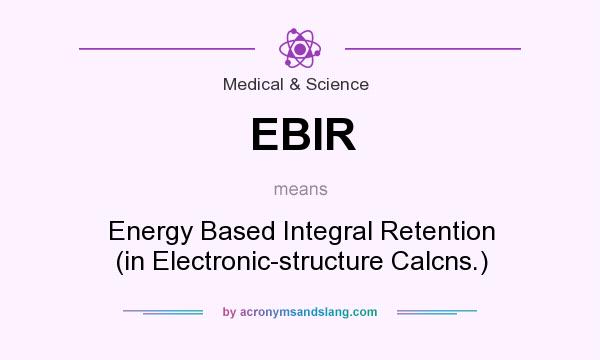 What does EBIR mean? It stands for Energy Based Integral Retention (in Electronic-structure Calcns.)