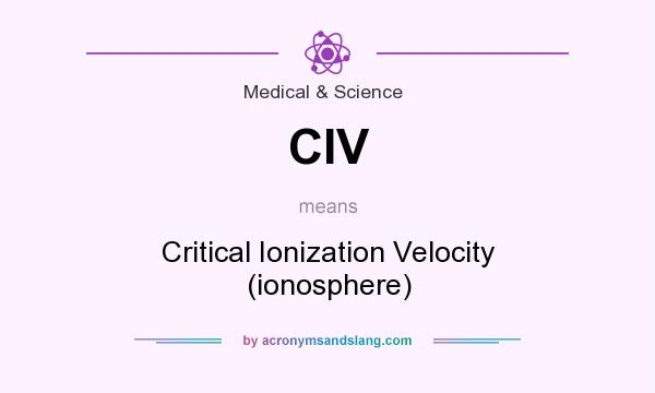 What does CIV mean? It stands for Critical Ionization Velocity (ionosphere)