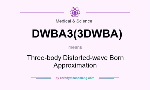 What does DWBA3(3DWBA) mean? It stands for Three-body Distorted-wave Born Approximation