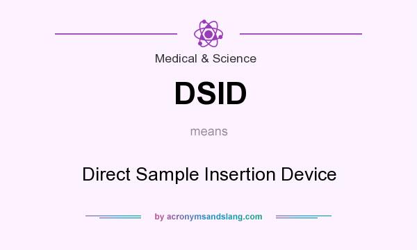 What does DSID mean? It stands for Direct Sample Insertion Device