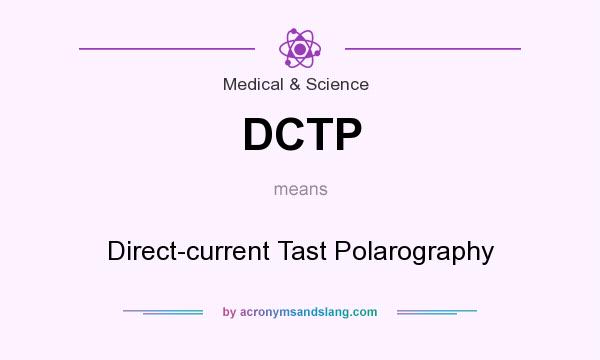 What does DCTP mean? It stands for Direct-current Tast Polarography