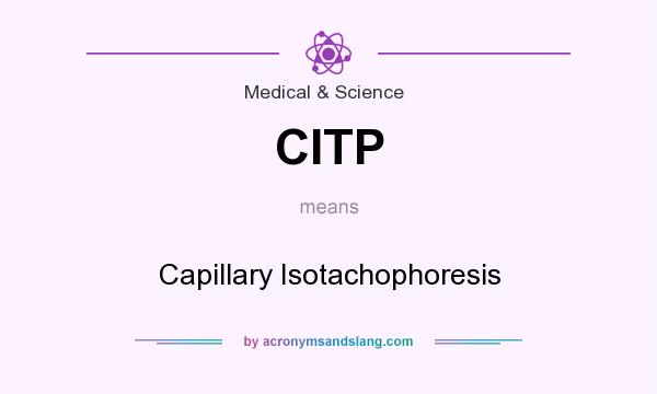 What does CITP mean? It stands for Capillary Isotachophoresis