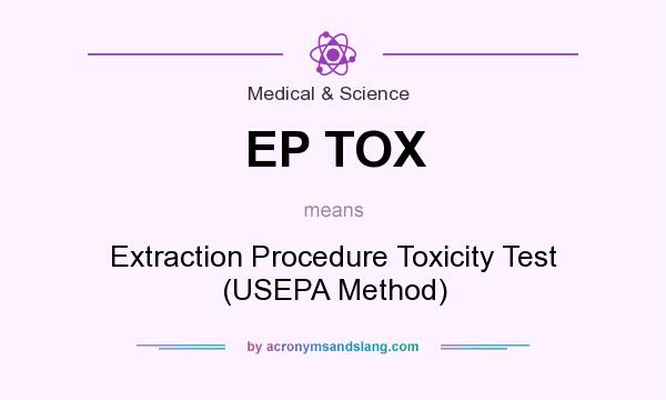 What does EP TOX mean? It stands for Extraction Procedure Toxicity Test (USEPA Method)