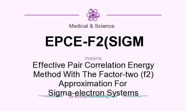 What does EPCE-F2(SIGM mean? It stands for Effective Pair Correlation Energy Method With The Factor-two (f2) Approximation For Sigma-electron Systems