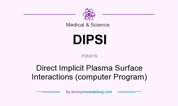 What does DIPSI mean? It stands for Direct Implicit Plasma Surface Interactions (computer Program)