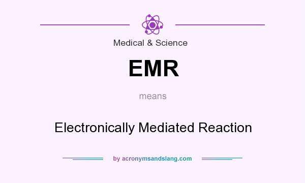 What does EMR mean? It stands for Electronically Mediated Reaction