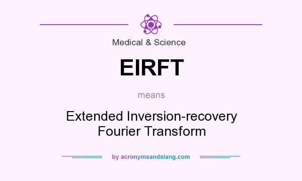 What does EIRFT mean? It stands for Extended Inversion-recovery Fourier Transform