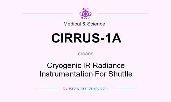 What does CIRRUS-1A mean? It stands for Cryogenic IR Radiance Instrumentation For Shuttle