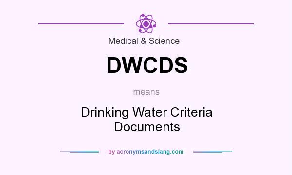 What does DWCDS mean? It stands for Drinking Water Criteria Documents