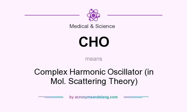 What does CHO mean? It stands for Complex Harmonic Oscillator (in Mol. Scattering Theory)