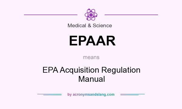 What does EPAAR mean? It stands for EPA Acquisition Regulation Manual