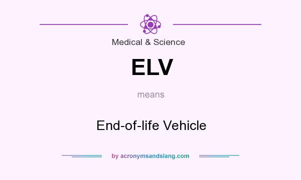 What does ELV mean? It stands for End-of-life Vehicle