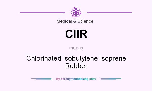 What does CIIR mean? It stands for Chlorinated Isobutylene-isoprene Rubber