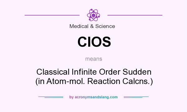 What does CIOS mean? It stands for Classical Infinite Order Sudden (in Atom-mol. Reaction Calcns.)