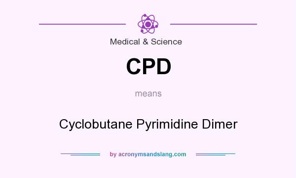 What does CPD mean? It stands for Cyclobutane Pyrimidine Dimer