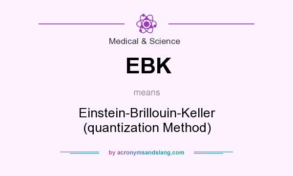 What does EBK mean? It stands for Einstein-Brillouin-Keller (quantization Method)