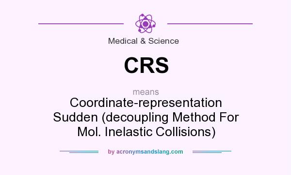 What does CRS mean? It stands for Coordinate-representation Sudden (decoupling Method For Mol. Inelastic Collisions)